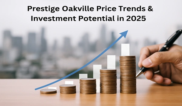 Prestige Oakville Price Trends & Investment Potential in 2025 Prestige Oakville 2025 price trends and investment potential in Whitefield, Bangalore